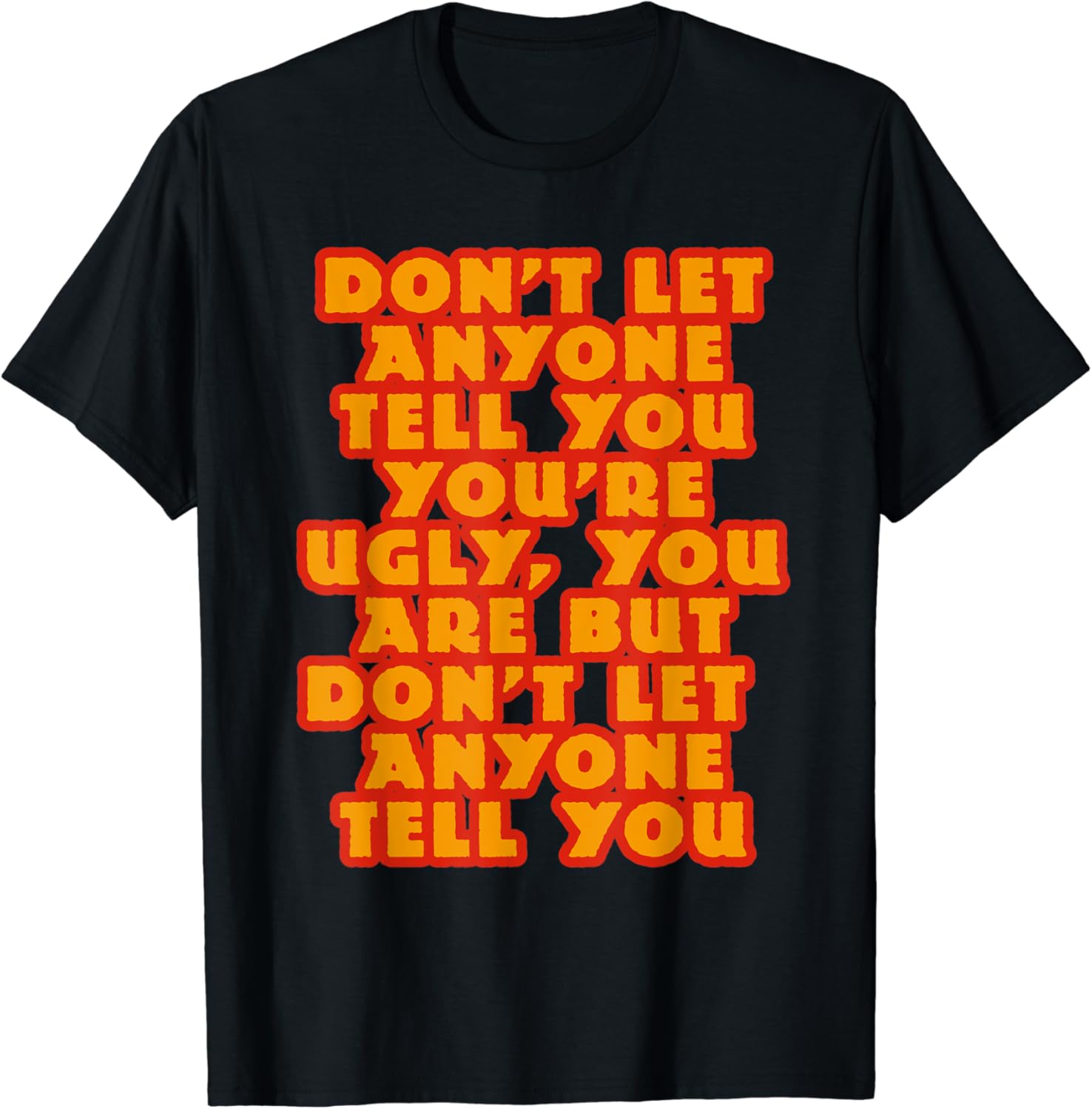 Don t Let Anyone Tell You You re Ugly You Are But Them Say T Shirt